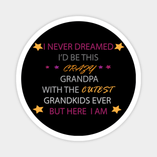 I Never dreamed i'd be this crazy grandpa t-shirt Magnet